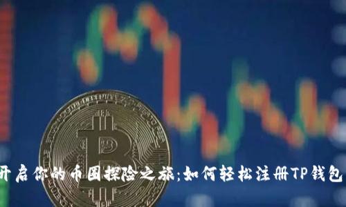 开启你的币圈探险之旅：如何轻松注册TP钱包？