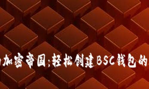 打造你的加密帝国：轻松创建BSC钱包的终极指南