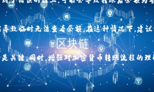 在将TokenIM上转入ETH时，如果显示金额为零，可能是由于以下几个原因：

### 1. 转账尚未确认
在区块链中，交易需要经过矿工的验证和确认，可能在创建交易后，系统尚未确认该交易。在这段时间内，你可能会看到余额仍然是零。建议耐心等待一段时间，再次查看你的钱包余额。

### 2. 地址错误
如果你在转账时输入了错误的地址，那么转账可能会发送到一个不存在或不属于你的地址。这是加密货币转账常见的错误之一。请确保你复制并粘贴了正确的钱包地址。

### 3. 网络延迟
由于网络繁忙或其他技术问题，转账信息可能未能及时更新。区块链网络有时会出现高峰期，导致交易确认时间延长。你可以使用区块链浏览器来查询交易状态，确认交易是否已经被处理。

### 4. 交易费用不足
如果你在进行ETH转账时设置的交易费用过低，可能导致你的交易无法被矿工确认，你的ETH也不会移到账户中。确保交易时设置了合理的手续费，以提高交易被处理的概率。

### 5. 钱包故障
有时，钱包软件可能会出现故障。重新启动应用程序或尝试重新连接互联网，看能否解决该问题。如果问题依旧，建议联系客服或者查阅官方文档，看看是否有维护或者更新。

### 6. 转账额小于最低转账限制
某些平台对于转账金额有限制，如果你的转账金额低于该限制，也有可能不会显示。检查平台的相关规定，确保金额符合要求。

### 7. 检查使用不同链
某些钱包可能同时支持多个链，如ERC20和BSC。如果不小心将ETH发送到了错误的链上，可能会导致转账后余额为零。在处理跨链操作时，必须仔细确认网络设置。

### 8. 技术问题或更新
如果你的TokenIM或使用的任何其他钱包正在进行维护或更新，也可能导致临时无法查看余额。在这种情况下，建议查看相关社区或官方公告，了解最新的信息。

### 结论
面对转账显示零的情况，首先不要慌张，逐步排查上述可能性，耐心等待是关键。同时，增强对加密货币转账流程的理解，可以帮助我们更好地应对未来可能出现的任何问题。

希望以上信息对您有所帮助！如果有其他问题，请随时提问。