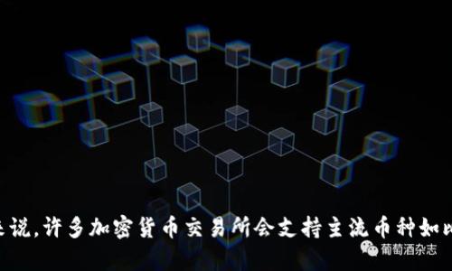 截至2023年10月，Tokenim平台支持的币种数量会有所变化，具体取决于市场需求和平台的更新。建议您访问Tokenim官方网站或者相关公告平台，以获取最新的信息。一般来说，许多加密货币交易所会支持主流币种如比特币（BTC）、以太坊（ETH）、币安币（BNB）、瑞波币（XRP）等，同时还会包含一些市值较小的项目或新兴币种。如果需要更详细的信息，您可以直接查看Tokenim的支持币种列表。