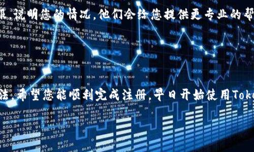 对于您提到的“tokenim注册不上”的问题，可能涉及多个方面的原因。我们可以从以下几个角度进行分析和解决：

### 原因分析

1. 网络问题
有时候注册失败可能是由于网络不好。您可以检查您的网络连接，尝试重新加载页面或更换网络环境。

2. 浏览器问题
不同的浏览器在处理网页时可能有不同的性能。如果您使用的是某个特定的浏览器，建议尝试使用其他常见浏览器（如Chrome、Firefox等）来进行注册。

3. 填写信息错误
在注册过程中，确保您填写的信息是准确的。比如电子邮件地址是否有效，密码是否符合要求等。仔细检查这些信息后再次尝试注册，看看能否成功。

4. 平台限制
有些平台对注册可能有地域限制，尤其是涉及金融等敏感领域的平台。确保您所在的地区符合注册要求，或者查看是否需要使用VPN。

5. 账户已存在
如果您之前已经注册过，尝试使用相同的邮箱找回密码，而不是重新注册。

6. 系统维护或问题
可能平台正在进行系统维护，导致无法正常注册。您可以查看是否有相关的系统维护公告，或者稍后再尝试注册。

### 解决方法

1. 检查网络连接
确保您连接到了稳定的互联网，您可以尝试重新启动路由器或换一个更快的网络。

2. 切换浏览器
尝试使用其他浏览器进行注册，确保它们是最新版本。

3. 重新填写信息
仔细检查您填写的所有信息，确保无误，特别是电子邮件地址和密码。

4. 查看支持文档
一些平台会提供详细的注册问题解决方案，您可以查看Tokenim的FAQ或支持文档，找到具体的帮助信息。

5. 联系客服
如果上述步骤都无效，建议您直接联系Tokenim的客服，说明您的情况，他们会给您提供更专业的帮助。

### 结语

如梦初醒的注册体验
尽管在注册过程中遇到了一些小麻烦，但通过上述方法，希望您能顺利完成注册，早日开始使用Tokenim的服务！谁还没点小烦恼呢？

如果您还有其他问题，随时欢迎咨询哦！