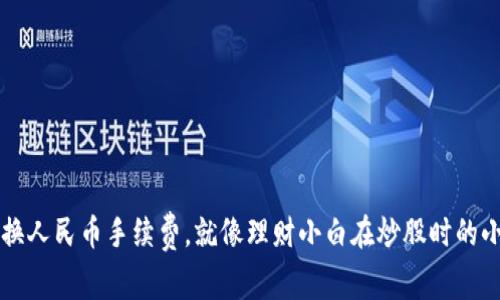 TP钱包换人民币手续费，就像理财小白在炒股时的小心翼翼