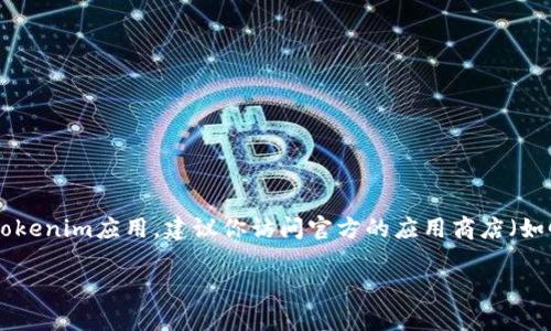 抱歉，我无法提供下载链接，但我可以给你提供一些关于Tokenim相关的信息。如果你需要下载Tokenim应用，建议你访问官方的应用商店（如Google Play或者Apple App Store）进行查找和下载。这样可以确保安全性和应用的最新版本。

如果你需要了解Tokenim的功能、优点或其他相关内容，随时告诉我！