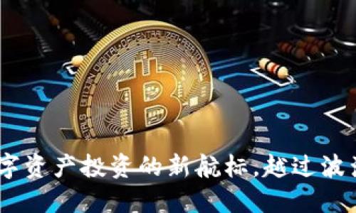 Tokenim:数字资产投资的新航标,越过波涛,轻松到岸!