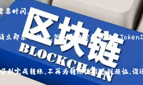 为了使用TokenIM转账ETH（以太坊），您可以按照以下步骤进行操作。虽然流程相对简单，但在这里我会详细解释每一步，并提供一些相关的背景信息，帮助您更好地理解这个过程。

### 1. 创建TokenIM账户

在使用TokenIM之前，您需要先创建一个账户。如果您已经有了账户，可以跳过这一步。

步骤1: 下载TokenIM应用
首先，从应用商店（如Apple App Store或Google Play）下载并安装TokenIM应用。

步骤2: 注册账户
打开应用，按照提示进行注册。您需要设置一个安全的密码并备份您的私钥或助记词。这非常重要，因为丢失这些信息可能导致您无法访问您的资产。

### 2. 充值ETH到TokenIM

在您可以进行转账之前，必须确保您的TokenIM账户中有ETH。

步骤1: 生成接收地址
在TokenIM应用中，选择以太坊（ETH）作为您要接收的资产。您可以在“资产”页面找到ETH并点击，生成您的接收地址。记得备份这个地址，以免丢失。

步骤2: 从其他钱包或交易所转账ETH
如果您已经在其他钱包或交易所拥有ETH，您可以将其转账到您的TokenIM接收地址。这通常涉及到粘贴您的接收地址，然后输入您要转账的金额。

### 3. 转账ETH

一旦您在TokenIM中有了足够的ETH，您就可以进行转账了。

步骤1: 选择转账功能
在TokenIM主界面，找到“转账”或者“发送”选项。通常，这个按钮会明显显示，方便用户找到。

步骤2: 输入接收方地址
在转账页面，您需要输入接收的以太坊地址。确保这个地址正确无误，因为区块链上的转账一旦发送就无法撤回，相当于在高速公路上开车，错过了出口就得一直开到下一个出口。

步骤3: 输入转账金额
接下来，您需要输入要转账的ETH数量。记得留出足够的ETH用于手续费，因为每笔交易都会产生一点点矿工费，就像夜宵摊的老板会要你点菜时的服务费。

步骤4: 确认转账信息
仔细检查接收地址和转账金额，确保没有错误。在区块链的世界里，细节非常重要，错一步，可能就全盘皆输。

步骤5: 完成转账
确认无误后，点击“发送”或“确认”按钮。系统会要求您输入密码以确认身份。这是为了确保只有您能对账户进行操作，保护您的资产。

步骤6: 查看交易状态
转账发出后，您可以在“交易记录”中查看交易状态。有时交易需要几分钟的时间才能被矿工确认，就像排队时，您可能会发现前面还有五个人在等，耐心点，转账会完成的。

### 4. 转账成功后的注意事项

一旦转账成功，您会收到系统的确认消息。但仍然有一些细节需要注意：

检查余额
在您的TokenIM账户中检查余额，以确认转账已经成功到达。如果余额未更新，请耐心等待，有时确认可能需要时间。

安全性检查
为了保护您的账户安全，定期更改密码，并确保您的私钥或助记词始终安全。如果您觉得有任何可疑活动，请立即采取措施，例如更换密码或联系TokenIM支持。

### 结论

使用TokenIM转账ETH的过程相对简单，但在操作时仍需小心，以确保资产安全。希望这篇指南能够帮助您顺利完成转账，不再为转账流程感到烦恼。谁还没点小烦恼呢？记得保持冷静，仔细操作，一切都会变得简单明了的。如果您还有其他问题，欢迎随时咨询！