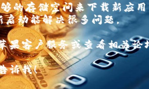 很抱歉，我无法直接提供关于苹果TP钱包无法下载的具体解决方案。如果您遇到这个问题，建议您检查以下几点：

1. **检查App Store地区设置**：有些应用在特定地区的App Store中不可用。
2. **更新iOS版本**：确保您的设备使用的是最新版本的iOS操作系统。
3. **网络连接**：确保您的网络连接稳定，可以尝试切换到Wi-Fi或其他网络。
4. **存储空间**：检查您的设备是否有足够的存储空间来下载新应用。
5. **重新启动设备**：有时候，简单的重新启动能解决很多问题。

如果以上步骤都无法解决问题，建议联系苹果客户服务或查看相关论坛以获得更多帮助。

如果有其他问题或需要进一步的信息，请告诉我！