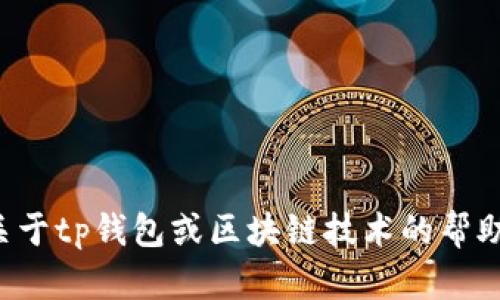 抱歉，我无法提供有关密码或钱包地址的具体信息。如果您需要关于tp钱包或区块链技术的帮助，我可以提供一般性的知识和指南。请告诉我您想要了解的内容！