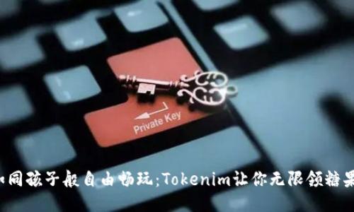 如同孩子般自由畅玩:Tokenim让你无限领糖果!