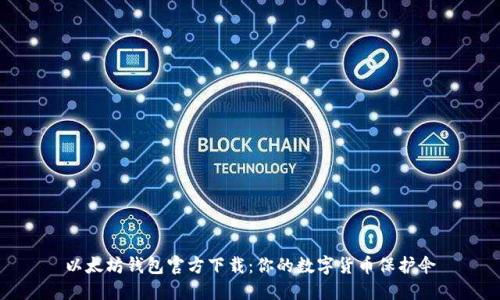 以太坊钱包官方下载:你的数字货币保护伞