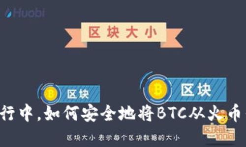 在数字货币的星际旅行中,如何安全地将BTC从火币平台转移到Tokenim?