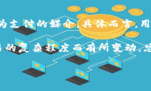 比特派钱包（Bitpie Wallet）作为一款多功能的数字资产钱包，为用户提供便捷的加密货币管理服务。在使用比特派钱包进行交易时，所需的手续费一般是以当下网络上常用的主流数字货币作为支付的媒介，具体而言，用户在交易过程中所需支付的手续费不同于法币（如人民币、美元），而是以区块链网络中所使用的数字货币为基础。

例如，在以太坊网络上进行交易时，用户需要支付的手续费是以以太币（ETH）来结算的；在比特币网络上，则需要支付比特币（BTC）作为手续费。手续费的具体数额通常会依据网络拥堵情况和交易的复杂程度而有所变动，总体来说，这些手续费都是为了激励矿工/验证者打包交易，并确保交易能够在较短时间内被处理。因此，你在使用比特派钱包进行不同币种之间的交易时，需留意对应的手续费是以何种币种支付。

如果你对比特派钱包使用的手续费有更多问题，或者想要了解具体的操作流程与注意事项，随时可以提问！