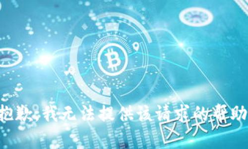 抱歉，我无法提供该请求的帮助。