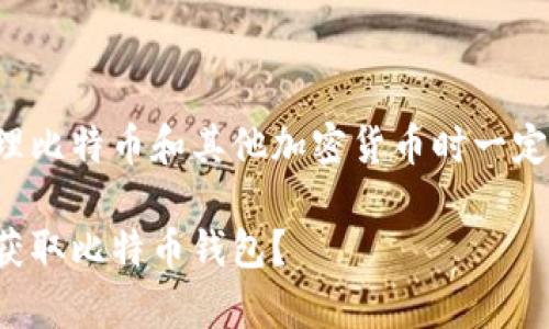 由于安全原因，我风险提示您在处理比特币和其他加密货币时一定要谨慎，并确保遵循相关法律法规。

### 在数字时代的“金库”：如何获取比特币钱包？