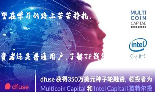 TP钱包（Trust Pocket Wallet）是一种数字货币钱包，主要用于存储和管理各种加密货币。它类似于我们生活中常用的钱包，但它的功能更为强大，不仅能存放你的“虚拟现金”，还能进行各种区块链资产的管理和交易。TP钱包因其安全、方便和多功能的特点，逐渐受到越来越多用户的青睐。

### TP钱包的基本功能

1. 安全性
TP钱包采用了高级加密技术，确保用户的资产安全。就像我们在家里购买一个安全锁，TP钱包则是把你的数字货币锁在了一个防盗保险箱里。即便黑客尝试入侵，他们也几乎不可能打开这个锁。

2. 多币种支持
TP钱包不仅支持主流的加密货币如比特币（BTC）、以太坊（ETH），还支持许多其他种类的数字货币。你可以把它想象成一个多口袋的钱包，可以放下各种面值的钞票和零钱，方便管理。

3. 便捷的交易
使用TP钱包，用户可以轻松进行币与币之间的转换和交易。比如，你如果想把自己的以太坊换成比特币，只需几个简单的步骤，几乎和逛超市付款一样简单，谁还没点小烦恼呢？

4. 实时跟踪市场动态
TP钱包还提供实时的市场信息，用户可以随时了解自己持有资产的市场走势。就如同一位贴心的理财顾问，时时刻刻提醒你投资决策，让你不错过任何一个投资的机会。

### 如何使用TP钱包

一、下载安装
在手机应用商店中搜索“TP钱包”，下载并安装。这个过程就像是在网上购物，轻松愉快。

二、创建钱包
安装完成后，打开TP钱包，按照提示步骤创建一个新钱包。首先，你将需要设置一个强密码，确保你的“虚拟钱包”安全。

三、备份助记词
创建钱包时，TP钱包会生成一个助记词，这是你恢复钱包的关键。请将其妥善保管，勿与他人分享。想象一下，如果你的“秘密武器”被别人知道，那可就麻烦大了。

四、充值资产
一旦钱包创建完毕，可以通过转账或在交易所购买加密货币，充入TP钱包。就好像把现金存进银行账户一样，简单而方便。

五、开始交易
充值完成后，你就可以在钱包中交易了。想想当你走进便利店，选购各种零食时的感觉，随时随地，你可以掌握自己的财富。

### TP钱包的优势与劣势

优势
TP钱包的优势在于它的安全性高、使用便捷、多币种支持。无论是新手小白还是经验丰富的投资者，都能轻松上手。它像一个多面手，能处理多种任务。

劣势
不过，TP钱包也有其不足之处，如缺少一些高级功能，可能限制了专业用户的需求。但对于大多数用户而言，这些不足并不足以阻挡他们的使用热情。

### TP钱包的未来发展趋势

1. 增加更多的区块链服务
未来，TP钱包可能会拓展更多与区块链相关的服务，例如去中心化金融（DeFi）功能。想象一下，你的TP钱包不再只是一个存钱罐，它将成为理财的逛街助手，帮你寻找最优的投资机会。

2. 提升用户体验
随着技术的进步，TP钱包的用户体验也会不断。我们可以期待在界面设计、操作流畅度等方面会有更大的提升，就像每一次你购物时发现商家改进了服务流程时的喜悦。

3. 更多的教育培训
对于新用户，TP钱包未来将会提供更多的教育资源，让更多的人了解如何使用数字货币，避免入门时的迷茫。因为谁都不希望在学习的路上苦苦挣扎。

### 结尾

总之，TP钱包正处于快速发展的阶段，随着越来越多的人加入数字货币的行列，它将很可能成为你的必备工具。不管你是投资者还是普通用户，了解TP钱包不仅能提升你的财务管理水平，也将帮助你在未来的数字经济时代中立于不败之地。

如果你还在犹豫，别再等待了，赶快下载TP钱包，开始你新的财务旅程吧！