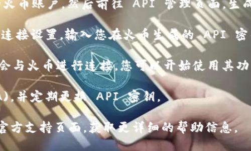 要使用 Tokenim 登陆火币，您需要按照以下步骤进行操作：

1. **下载 Tokenim**：首先确保您的设备上安装了 Tokenim 应用程序。您可以通过其官方网站或相应的应用商店下载。

2. **注册或登陆 Tokenim**：如果您已经拥有 Tokenim 账户，请直接登录。如果没有，您需要先注册一个新账户。

3. **获取火币的 API 密钥**：在火币网站上，您需要先登陆您的火币账户，然后前往 API 管理页面，生成 API 密钥。确保您赋予 Tokenim 适当的权限来管理您的资产。

4. **输入 API 密钥**：在 Tokenim 应用中，找到火币交易所的连接设置，输入您在火币生成的 API 密钥和其他必要的信息。

5. **确认连接**：保存您输入的信息并确认连接。Tokenim 应该会与火币进行连接，您可以开始使用其功能了。

6. **安全性**：确保您的账户安全设置，包括启用双重认证 (2FA)，并定期更换 API 密钥。

如果在这个过程中遇到任何问题，建议查看 Tokenim 或火币的官方支持页面，获取更详细的帮助信息。