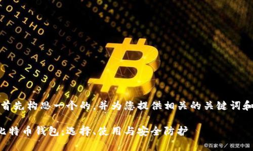 冷静。我们首先构思一个的，并为您提供相关的关键词和文章内容。

全面解析比特币钱包：选择、使用与安全防护