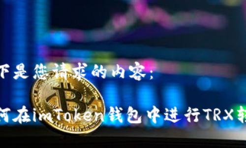 以下是您请求的内容：

如何在imToken钱包中进行TRX转账