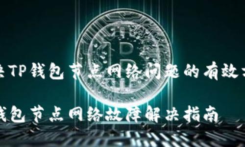 解决TP钱包节点网络问题的有效方法

TP钱包节点网络故障解决指南