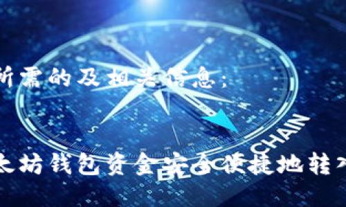 以下是您所需的及相关信息：


如何将以太坊钱包资金安全便捷地转入火币钱包