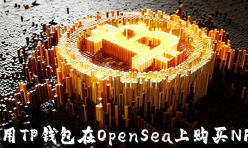 
探索如何使用TP钱包在OpenSea上购买NFT：完整指南