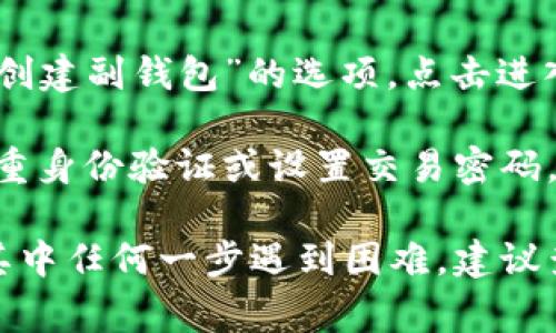 在Tokenim新版本中，副钱包的位置通常可以通过以下步骤找到：

1. **打开应用程序**: 首先，确保您已经下载并安装了Tokenim的最新版本。打开应用程序后，您会看到主界面。

2. **查找钱包选项**: 在主页面上，通常会有一个导航栏，里面包含多个选项，例如“资产”、“市场”、“交易”等。请查找与“钱包”或“资产管理”相关的选项。

3. **访问副钱包**: 在钱包或资产管理页面，您可能会看到您的主钱包与副钱包的选项。点击“副钱包”，您将进入副钱包的界面。

4. **创建或管理副钱包**: 如果您还没有副钱包，您可能会看到一个“创建副钱包”的选项。点击进入，按照提示操作即可创建新的副钱包。

5. **设置和安全性**: 在副钱包中，您可以设置安全选项，比如启用双重身份验证或设置交易密码，以保护您的资产安全。

请注意，具体的操作可能因Tokenim版本的不同而略有差异。如果您在其中任何一步遇到困难，建议查看Tokenim官方的帮助中心或用户指南，或者在应用内寻求客服支持。