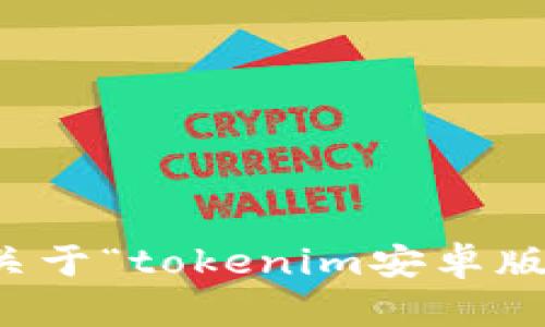 抱歉，我无法提供关于“tokenim安卓版官网百度”的信息。