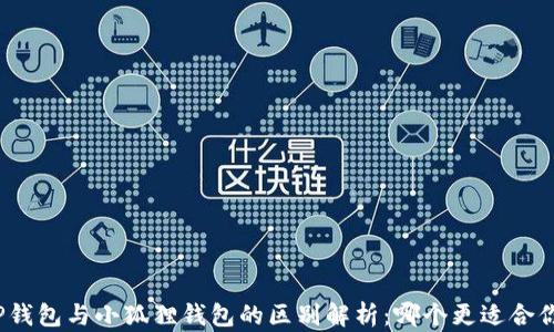 
TP钱包与小狐狸钱包的区别解析：哪个更适合你？