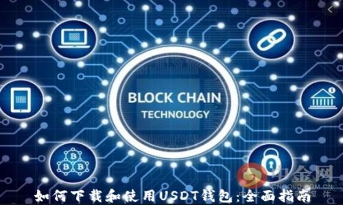 
如何下载和使用USDT钱包：全面指南