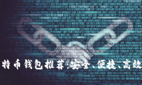 常用比特币钱包推荐：安全、便捷、高效的选择