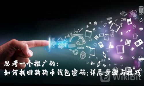 思考一个推广的:
如何找回狗狗币钱包密码：详尽步骤与技巧