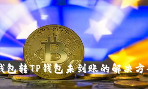 : IM钱包转TP钱包未到账的解决方案分析