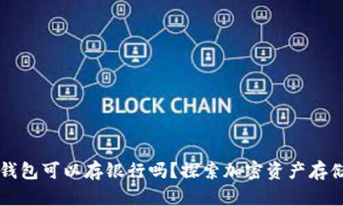 以太坊钱包可以存银行吗？探索加密资产存储的未来