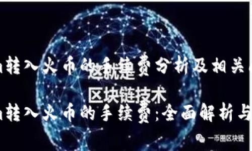 Tokenim转入火币的手续费分析及相关问题解答

Tokenim转入火币的手续费：全面解析与解答