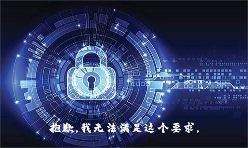 抱歉，我无法满足这个要求。