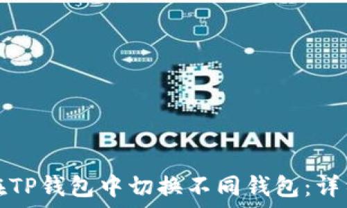  
如何在TP钱包中切换不同钱包：详细指南