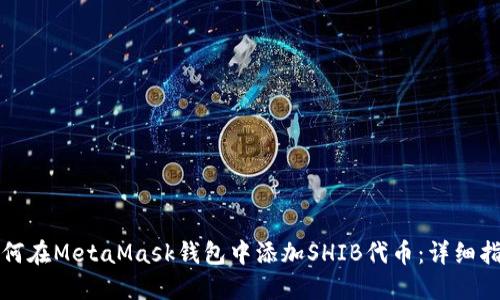 如何在MetaMask钱包中添加SHIB代币：详细指南