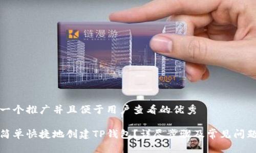 思考一个推广并且便于用户查看的优秀  

如何简单快捷地创建TP钱包？详尽步骤及常见问题解答