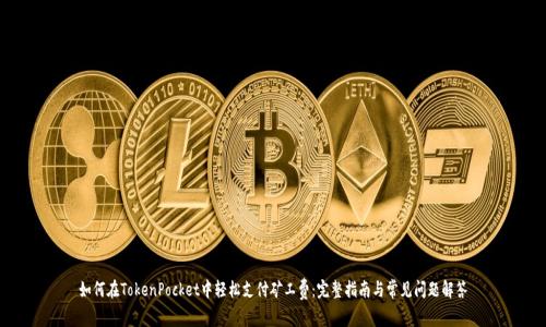 如何在TokenPocket中轻松支付矿工费：完整指南与常见问题解答