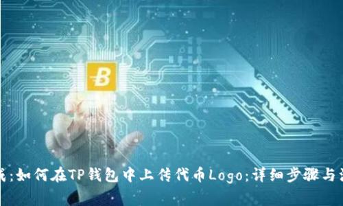 可以写成：如何在TP钱包中上传代币Logo：详细步骤与注意事项