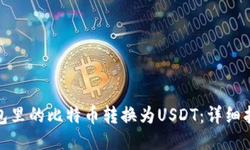 如何将钱包里的比特币转换为USDT：详细指南与步骤