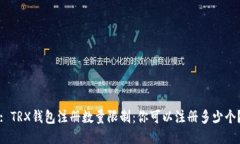 : TRX钱包注册数量限制：你可以注册多