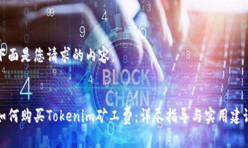 下面是您请求的内容：


如何购买Tokenim矿工费：详尽指导与实用建议
