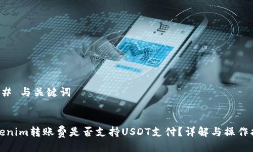 ### 与关键词


Tokenim转账费是否支持USDT支付？详解与操作指南