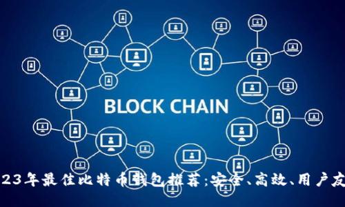 2023年最佳比特币钱包推荐：安全、高效、用户友好
