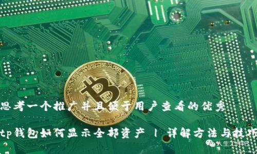 思考一个推广并且便于用户查看的优秀

tp钱包如何显示全部资产 | 详解方法与技巧