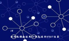 （）如何选择和使用CP钱包进行USDT交易