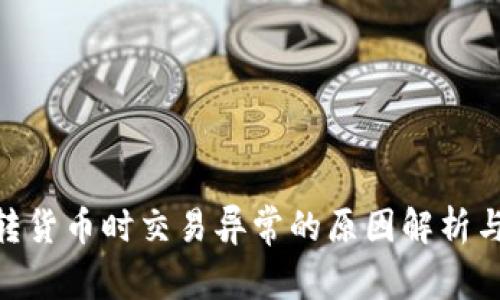 Tokenim转货币时交易异常的原因解析与解决方法