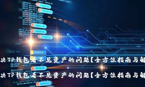 如何解决TP钱包看不见资产的问题？全方位指南与解决方案

如何解决TP钱包看不见资产的问题？全方位指南与解决方案