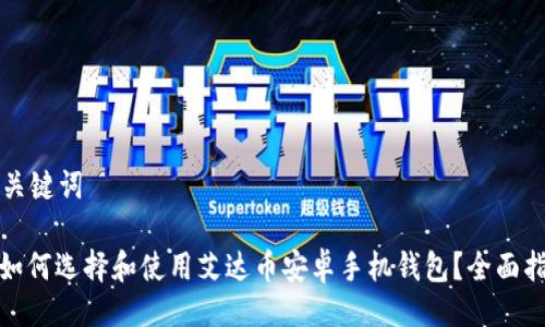 与关键词

: 如何选择和使用艾达币安卓手机钱包？全面指南