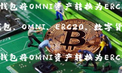 如何通过Tokenim钱包将OMNI资产转换为ERC20资产的详细指南

关键词：Tokenim钱包, OMNI, ERC20, 数字货币转换


如何通过Tokenim钱包将OMNI资产转换为ERC20资产的详细指南